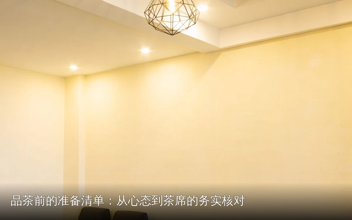 品茶前的准备清单：从心态到茶席的务实核对